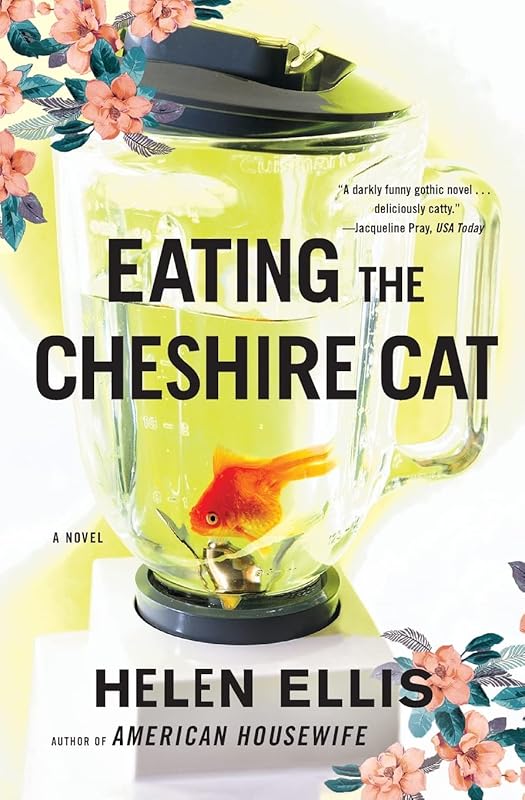 Eating The Cheshire Cat: A Novel by Helen Ellis