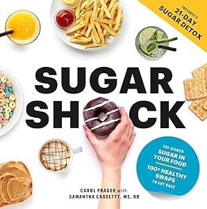 Sugar Shock: The Hidden Sugar in Your Food and 100+ Smart Swaps to Cut Back by Carol Prager