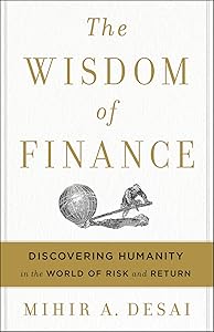 The Wisdom Of Finance: Discovering Humanity in the World of Risk and Return by Mihir Desai