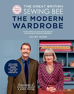 The Great British Sewing Bee: The Modern Wardrobe: Create Clothes You Love with 28 Projects and Innovative Alteration Techniques by Juliet Uzor