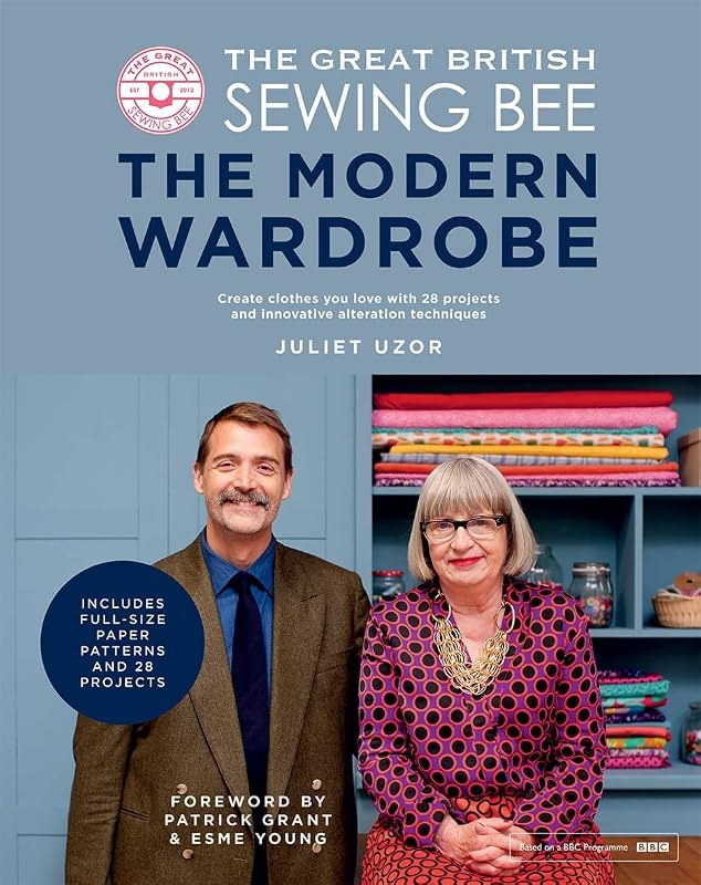 The Great British Sewing Bee: The Modern Wardrobe: Create Clothes You Love with 28 Projects and Innovative Alteration Techniques by Juliet Uzor