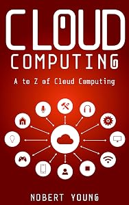 Cloud Computing: A to Z of Cloud Computing by Nobert Young