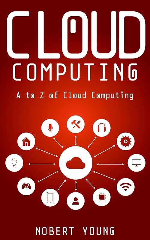 Cloud Computing: A to Z of Cloud Computing by Nobert Young