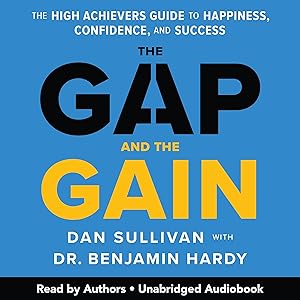 The Gap and the Gain: The High Achievers' Guide to Happiness, Confidence, and Success by Dan Sullivan