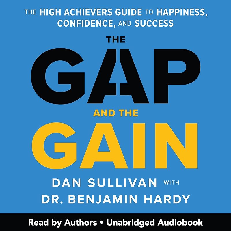 The Gap and the Gain: The High Achievers' Guide to Happiness, Confidence, and Success by Dan Sullivan