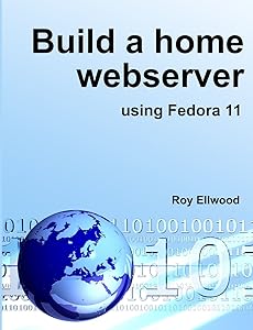 Build a home webserver using Fedora 11 by Roy Ellwood