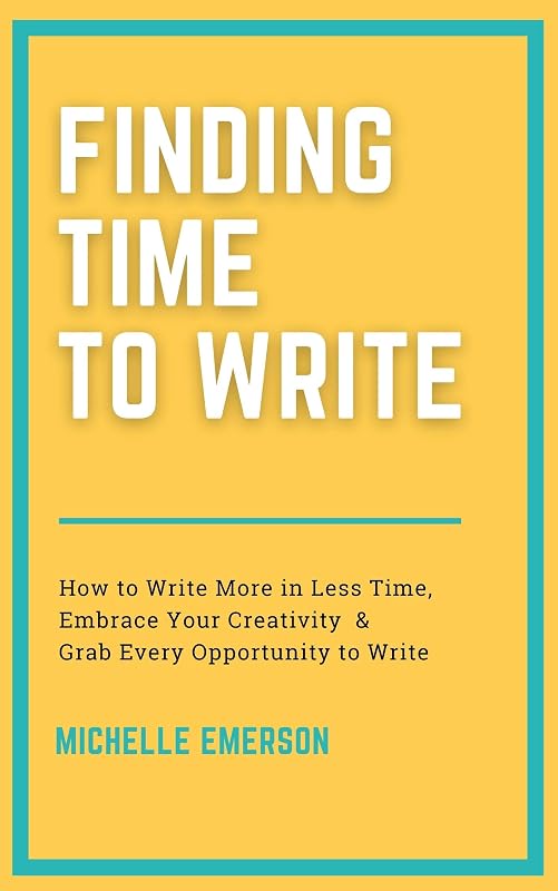 Finding Time to Write: How to Write More in Less Time, Embrace Your Creativity and Grab Every Opportunity to Write (Books for Brand New Authors Book 1) by Michelle Emerson