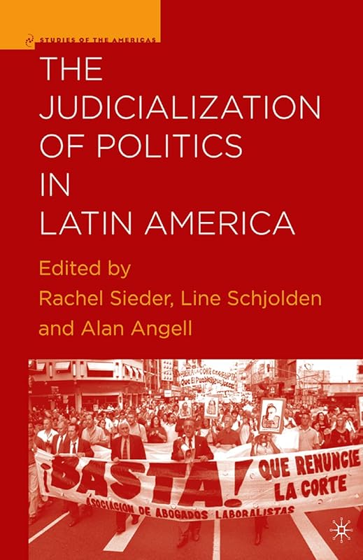 The Judicialization of Politics in Latin America (Studies of the Americas) by Rachel Sieder