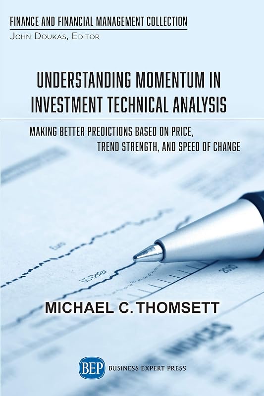 Understanding Momentum in Investment Technical Analysis: Making Better Predictions Based on Price, Trend Strength, and Speed of Change (ISSN) by Michael C. Thomsett