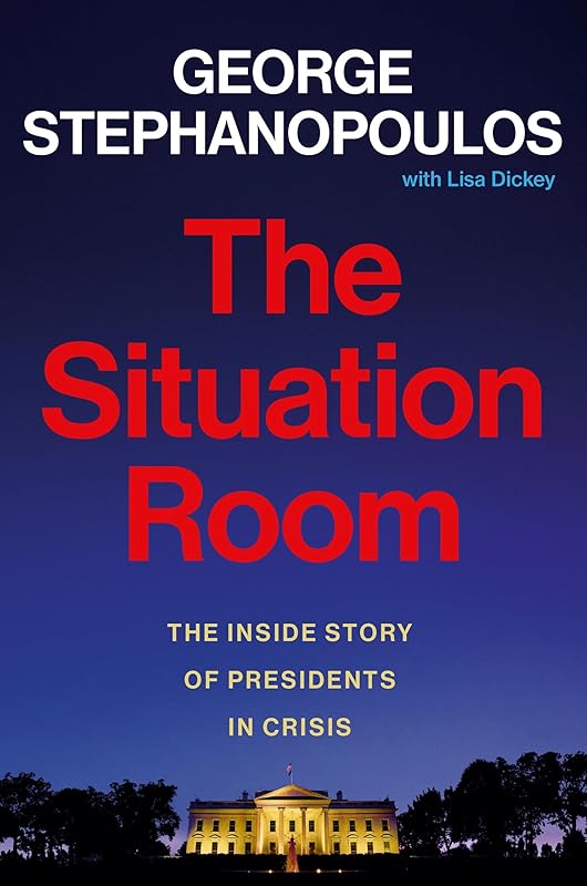 The Situation Room: The Inside Story of Presidents in Crisis by George Stephanopoulos