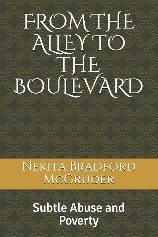 FROM THE ALLEY TO THE BOULEVARD: Subtle Abuse and Poverty by Nekita Lynn Bradford McGruder
