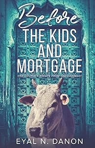 Before the Kids and Mortgage: One Couple's Escape from the Ordinary by Eyal N Danon