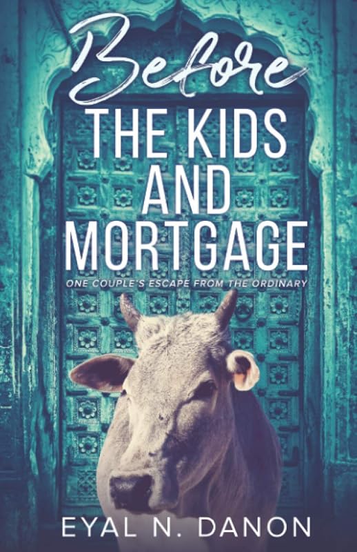 Before the Kids and Mortgage: One Couple's Escape from the Ordinary by Eyal N Danon