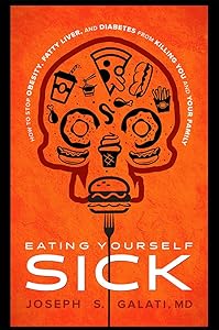 Eating Yourself Sick: How To Stop Obesity, Fatty Liver, And Diabetes From Killing You And Your Family by Joseph S. Galati