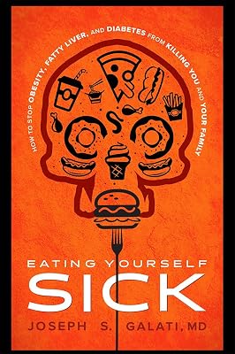 Eating Yourself Sick: How To Stop Obesity, Fatty Liver, And Diabetes From Killing You And Your Family