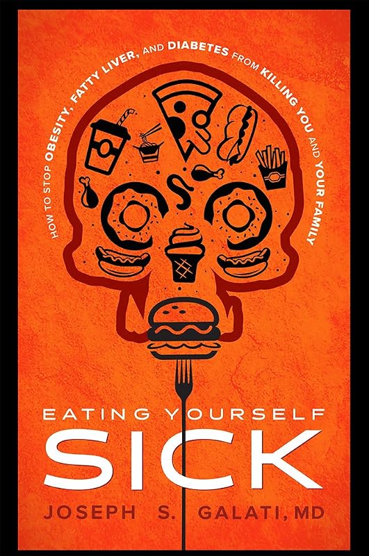 Eating Yourself Sick: How To Stop Obesity, Fatty Liver, And Diabetes From Killing You And Your Family by Joseph S. Galati
