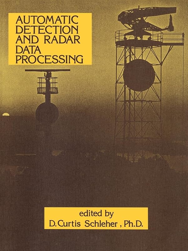 Automatic Detection and Radar Data Processing (Artech Radar Library) by D Curtis Schleher Ph.D.