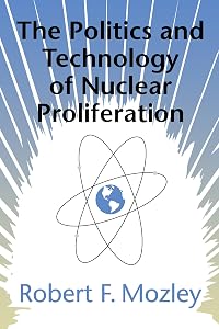 The Politics and Technology of Nuclear Proliferation by Robert Fred Mozley