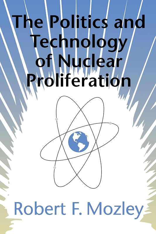 The Politics and Technology of Nuclear Proliferation by Robert Fred Mozley