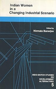 Indian Women in a Changing Industrial Scenario (Alternatives in Development) by Nirmala Banerjee