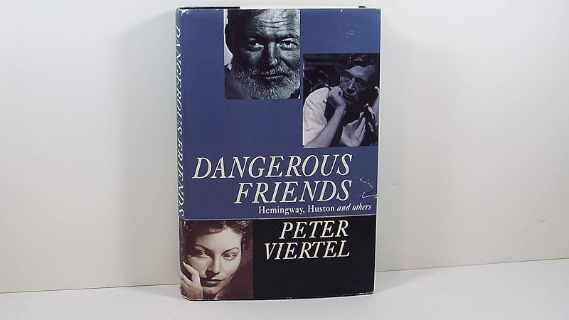 Dangerous Friends: Hemingway, Huston and Others by Peter Viertel