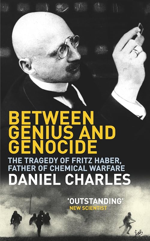 Between Genius And Genocide The Tragedy Of Fritz Haber, Father Of Chemical Warfare by Daniel Charles