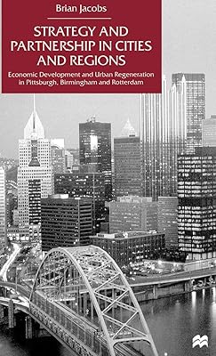 Strategy and Partnership in Cities and Regions: Economic Development and Urban Regeneration in Pittsburgh, Birmingham and Rotterdam