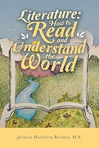 Literature: How to Read and Understand the World by Jackson Holzberg Buckley M S