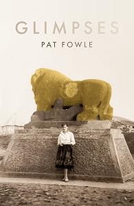 Glimpses by Pat Fowle