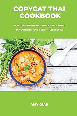 Copycat Thai Cookbook: Save time and money while replicating in your kitchen 50 best thai recipes