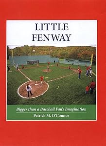 Little Fenway- Bigger than a Baseball Fan's Imagination by Patrick M. O'Connor