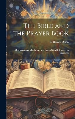 The Bible and the Prayer Book: Mistranslations, Mutilations and Errors With References to Paganism