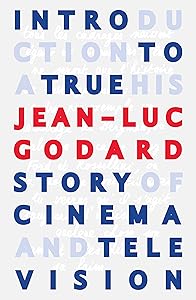 Introduction to a True History of Cinema and Television by Jean-Luc Godard