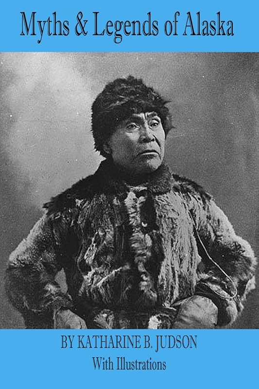 Myths and Legends of Alaska (Illustrated) by Katharine Berry Judson