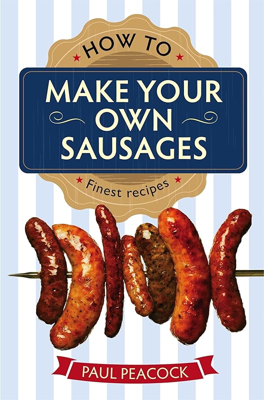 How To Make Your Own Sausages by Paul Peacock