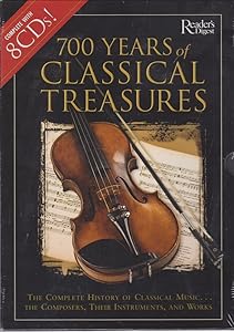 700 Years of Classical Treasures: The Complete History of Classical Music... The Composers, Their Instruments, and Works