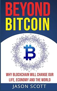 Beyond Bitcoin: Why Blockchain will change our Life, Economy and the World by Jason Scott