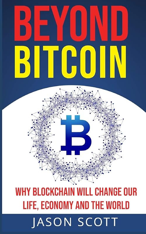 Beyond Bitcoin: Why Blockchain will change our Life, Economy and the World by Jason Scott