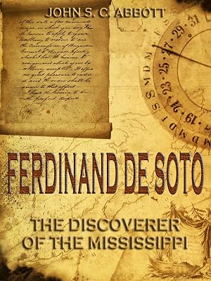 Ferdinand De Soto : The Discoverer of the Mississippi (Illustrated)
