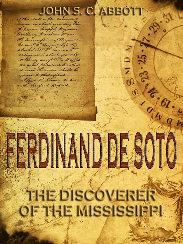 Ferdinand De Soto : The Discoverer of the Mississippi (Illustrated) by John S. C. Abbott