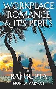 WORKPLACE ROMANCE & IT'S PERILS by RAJ GUPTA