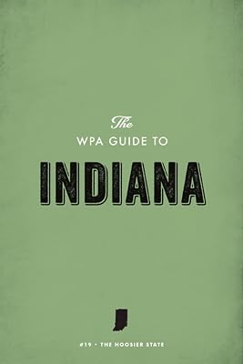 The WPA Guide to Indiana: The Hoosier State