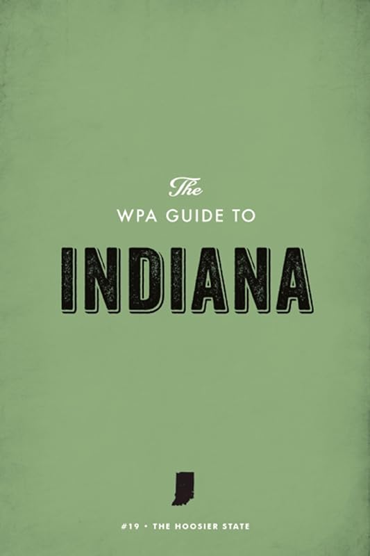 The WPA Guide to Indiana: The Hoosier State by Federal Writers' Project