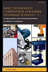BASIC TECHNOLOGY COMPENDIUM for Junior Secondary Schools 1 - 3: A complete guide for Junior Secondary School Students JS 1 (Basic/Grade 7) - JS 3 (Basic/Grade 9) by Sydney Iredia