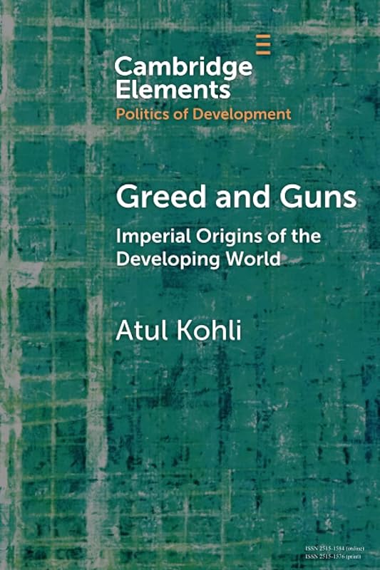 Greed and Guns (Elements in the Politics of Development) by Atul Kohli
