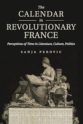 The Calendar in Revolutionary France: Perceptions of Time in Literature, Culture, Politics
