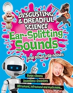 Disgusting and Dreadful Science: Ear-splitting Sounds and Ot