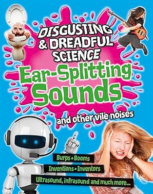 Disgusting and Dreadful Science: Ear-splitting Sounds and Ot