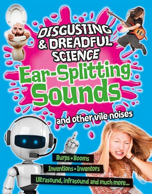 Disgusting and Dreadful Science: Ear-splitting Sounds and Ot by Anna Claybourne