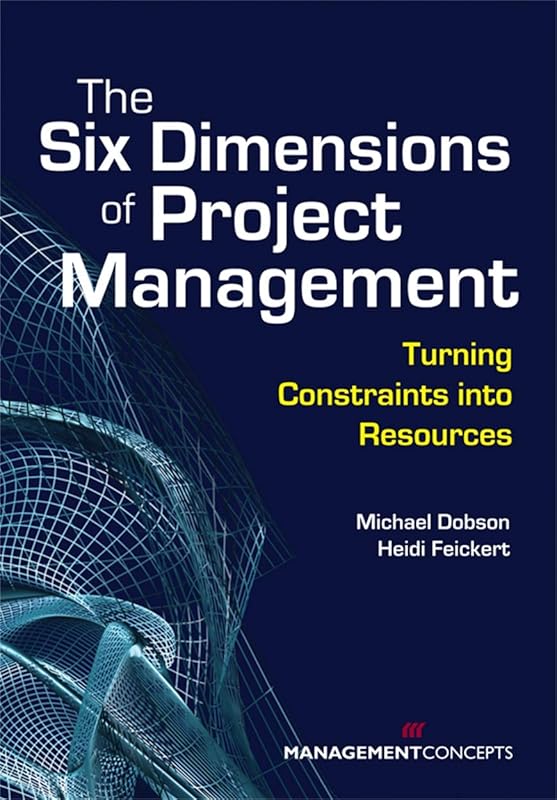 The Six Dimensions of Project Management: Turning Constraints into Resources by Michael S. Dobson